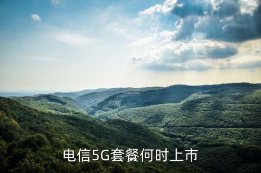 中國(guó)電信5g網(wǎng)絡(luò)什么時(shí)候出，電信5g手機(jī)卡什么時(shí)候出