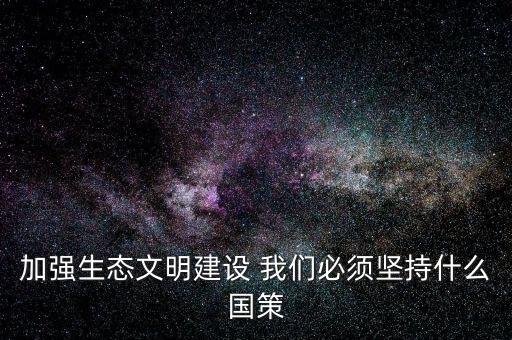 建設(shè)生態(tài)文明必須依靠什么，我國建設(shè)生態(tài)文明的依據(jù)是什么
