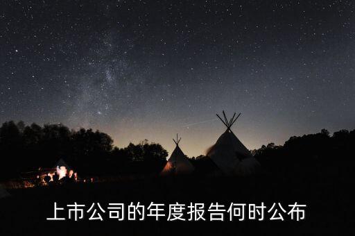 企業(yè)年報什么時候出，上市公司一般什么時候出年報啊