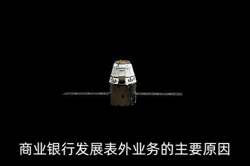 為什么銀行要做表外業(yè)務，商業(yè)銀行發(fā)展表外業(yè)務的主要原因