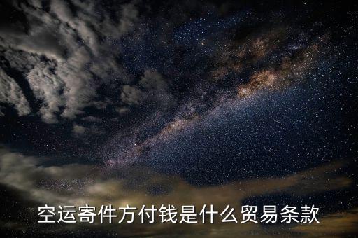 空運用什么貿(mào)易條款，空運寄件方付錢是什么貿(mào)易條款