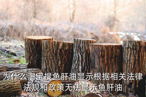 為什么魚肝油搜不到，淘寶上為什么不賣魚肝油