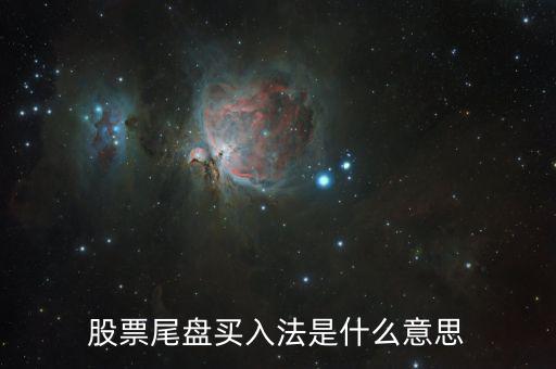 什么是尾盤買股票，股票尾盤指的是什么