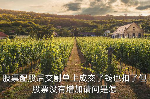 配股賣出為什么扣錢，股票配股后交割單上成交了錢也扣了但股票沒(méi)有增加請(qǐng)問(wèn)是怎