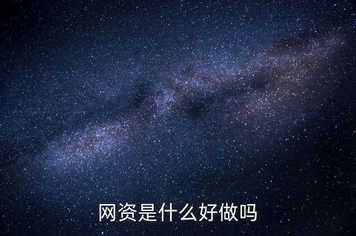 銀資網(wǎng)是做什么的，網(wǎng)資是什么好做嗎