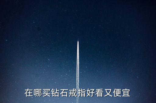 怎么買鉆戒劃算,買鉆戒不僅是求婚，還要學(xué)會選擇合適購買渠道