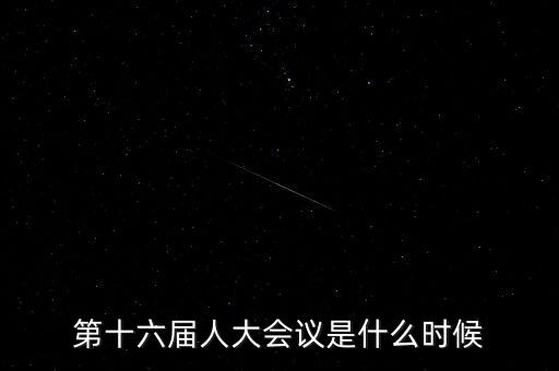 2016年人大會什么時候開，2016年全國人大會議什么時候召開