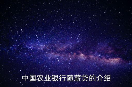 農(nóng)行隨薪通業(yè)務(wù)是什么，農(nóng)行隨薪貸審批需要多長(zhǎng)時(shí)間