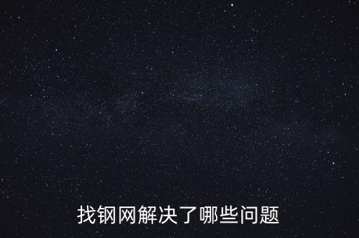 找鋼網(wǎng)區(qū)域布局有什么問題，找鋼網(wǎng)解決了哪些問題