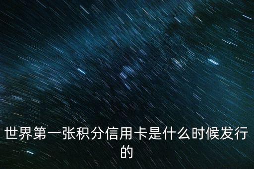 世界上第一信用卡什么時候生產(chǎn)，世界上第一張信用卡是什么時候誕生的