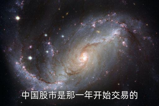 中國股票是從什么時候開始的，中國股市是那一年開始交易的