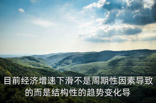 結(jié)構(gòu)性因素什么意思，目前經(jīng)濟增速下滑不是周期性因素導致的而是結(jié)構(gòu)性的趨勢變化導