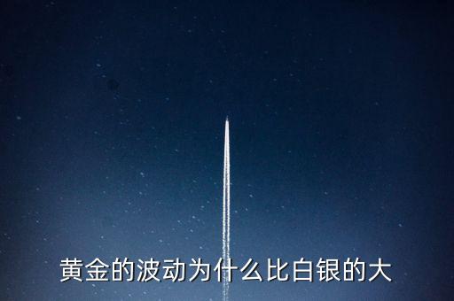 為什么白銀比黃金波動大，黃金的波動為什么比白銀的大