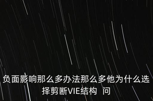 vie結(jié)構(gòu)是什么意思，負(fù)面影響那么多辦法那么多他為什么選擇剪斷VIE結(jié)構(gòu)  問