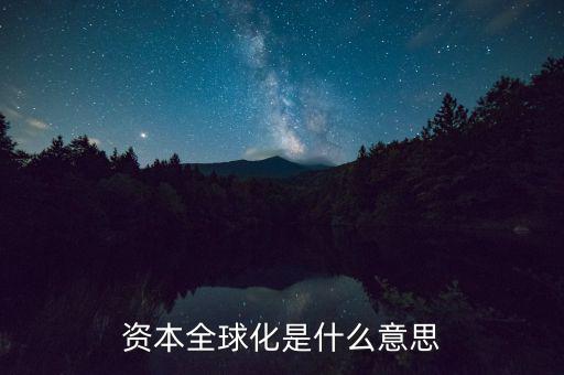 什么是資本全球化，資本全球化是什么意思