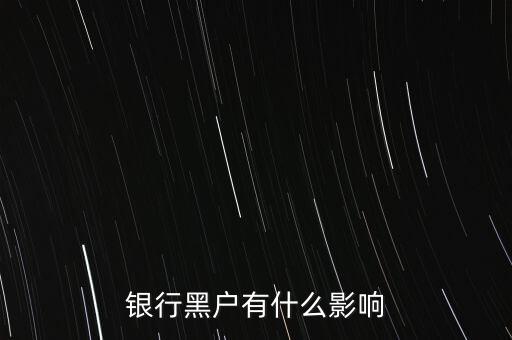 征信黑戶有什么影響，銀行黑戶有什么影響
