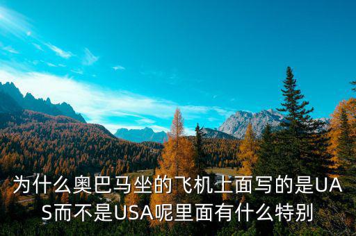 奧巴馬寫的代碼是什么，為什么奧巴馬坐的飛機(jī)上面寫的是UAS而不是USA呢里面有什么特別