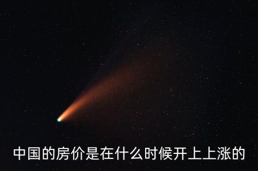 中國房價(jià)什么時候開始漲的，中國房價(jià)從什么時候開始漲的