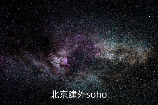 建外soho房價為什么低，北京建外soho