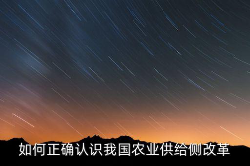 什么是農(nóng)業(yè)供給側(cè)改革，如何正確認(rèn)識(shí)我國(guó)農(nóng)業(yè)供給側(cè)改革
