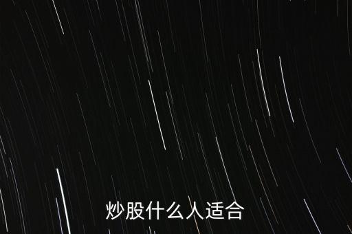 炒股適合什么人群，什么樣的人適合炒股呢
