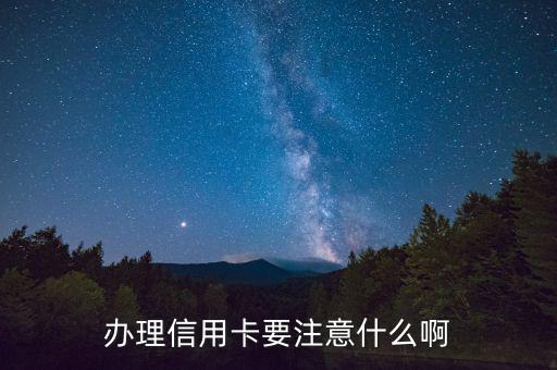辦理信用需要注意什么，辦理信用卡要注意什么啊