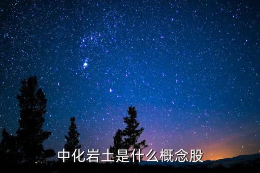 中化巖土有什么概念，中化巖土是什么概念股