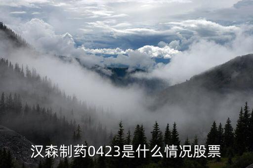 漢森制藥為什么大跌，漢森制藥0423是什么情況股票