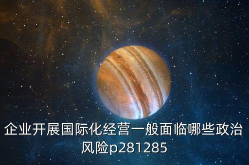 企業(yè)開展國際化經營一般面臨哪些政治風險p281285