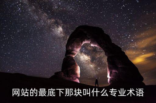 網(wǎng)站底部叫什么，網(wǎng)站的最底下那塊叫什么專業(yè)術(shù)語
