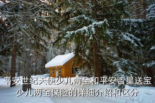 平安世紀(jì)同樣是個(gè)什么產(chǎn)品，平安保險(xiǎn)世紀(jì)同祥險(xiǎn)種解釋