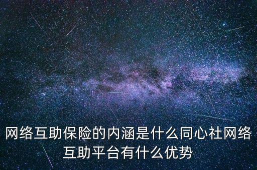 網(wǎng)絡(luò)互助保險(xiǎn)的內(nèi)涵是什么同心社網(wǎng)絡(luò)互助平臺(tái)有什么優(yōu)勢