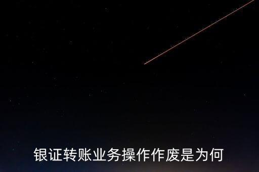 銀行轉(zhuǎn)證券作廢是什么意思，為什么農(nóng)業(yè)銀行轉(zhuǎn)證券總是作廢