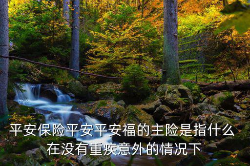 平安福主險是什么，平安福主險包含什么