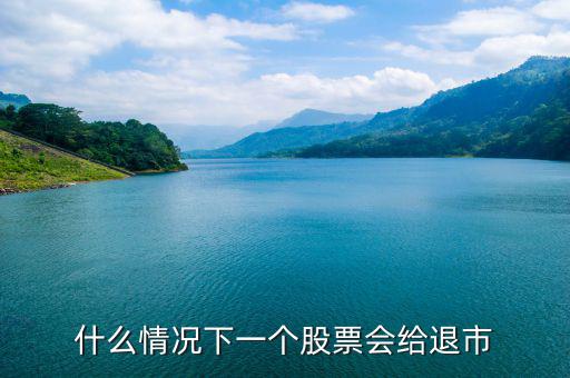 股票什么情況下退市，請(qǐng)問什么情況下企業(yè)的股票才會(huì)退市呢