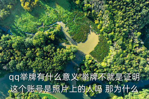 什么叫舉牌有什么好處，qq舉牌有什么意義 舉牌不就是證明這個(gè)賬號(hào)是照片上的人嗎 那為什么