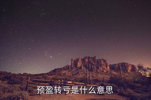 預盈預增什么意思，預盈轉(zhuǎn)虧是什么意思