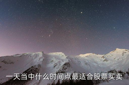 什么位置賣股最好，一天當(dāng)中什么時間點(diǎn)最適合股票買賣