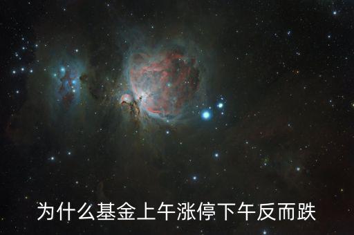 上午大漲下午跌是什么原因，為什么基金上午漲停下午反而跌