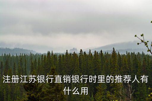 江蘇銀行直銷銀行有什么用，注冊江蘇銀行直銷銀行時里的推薦人有什么用
