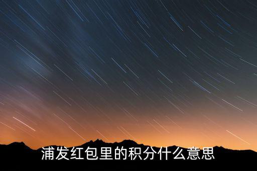 浦發(fā)積分有什么用，浦發(fā)加速積分白金卡積分有什么用