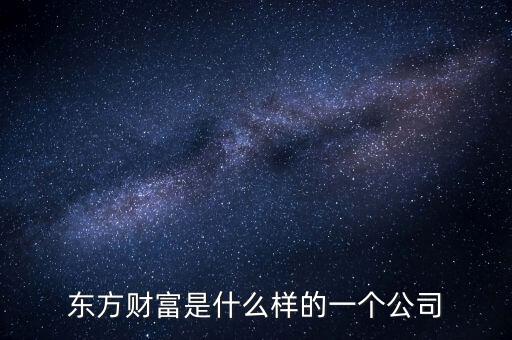 東方資財(cái)是什么公司，東方財(cái)經(jīng)是什么
