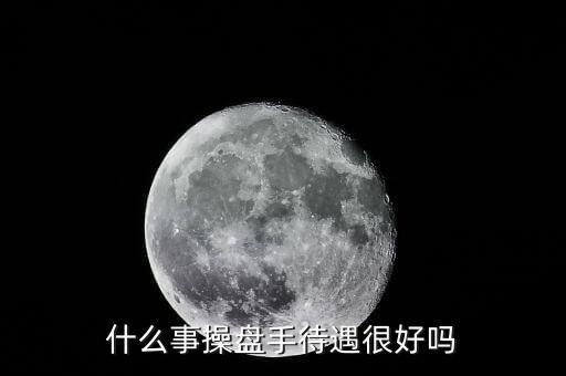 國家對操盤手有什么政策，什么事操盤手待遇很好嗎