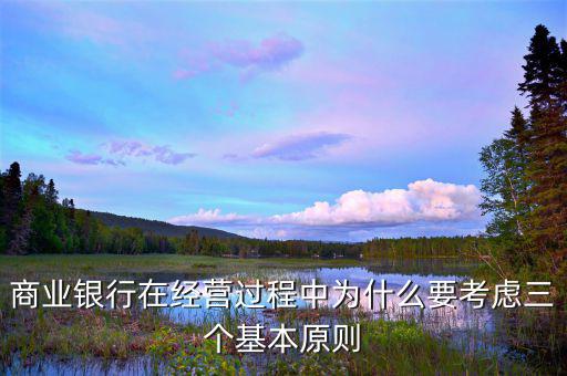 銀行展業(yè)三原則是什么，商業(yè)銀行經(jīng)營與管理三大原則是什么