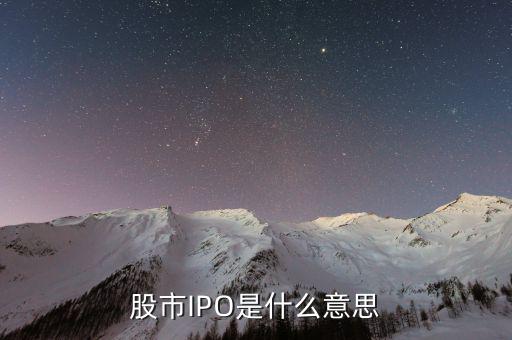 股票ipo是什么意思，股ipo是什么意思
