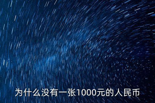 為什么人民幣沒有1000，為什么沒有一張1000元的人民幣