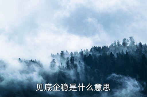 見(jiàn)底企穩(wěn)是什么意思