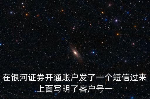 銀河證券一碼通帳號(hào)指什么，在銀河證券開(kāi)通賬戶(hù)發(fā)了一個(gè)短信過(guò)來(lái)上面寫(xiě)明了客戶(hù)號(hào)一