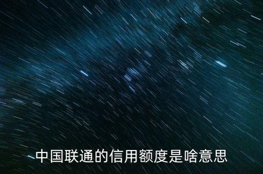 手機(jī)信用額度是什么，中國(guó)聯(lián)通的信用額度是啥意思
