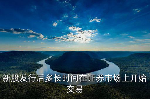 新股發(fā)行什么時(shí)候起動(dòng)，新股什么時(shí)候出